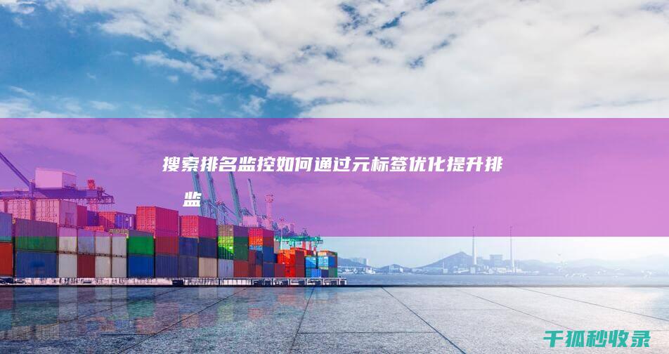 搜索排名监控：如何通过元标签优化提升排名 (监控搜索软件都有哪些)
